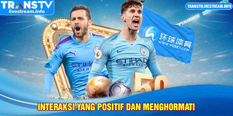 Interaksi yang Positif dan Menghormati