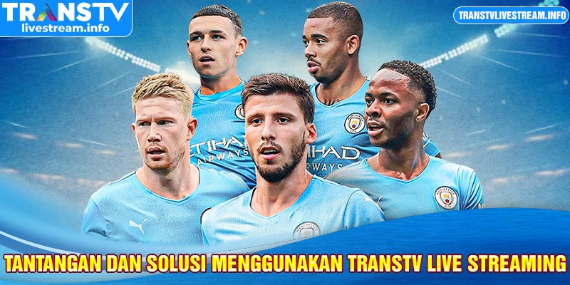 Tantangan dan solusi menggunakan transtv live streaming